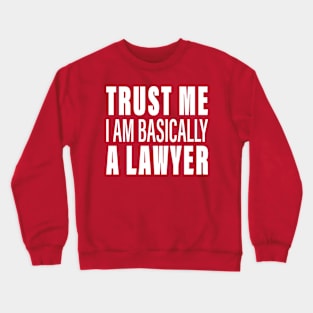 Trust Me I Am Basically A Lawyer Crewneck Sweatshirt